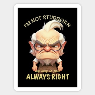 Old Man I'm Not Stubborn My Way Is Just Always Right Cute Adorable Funny Quote Magnet